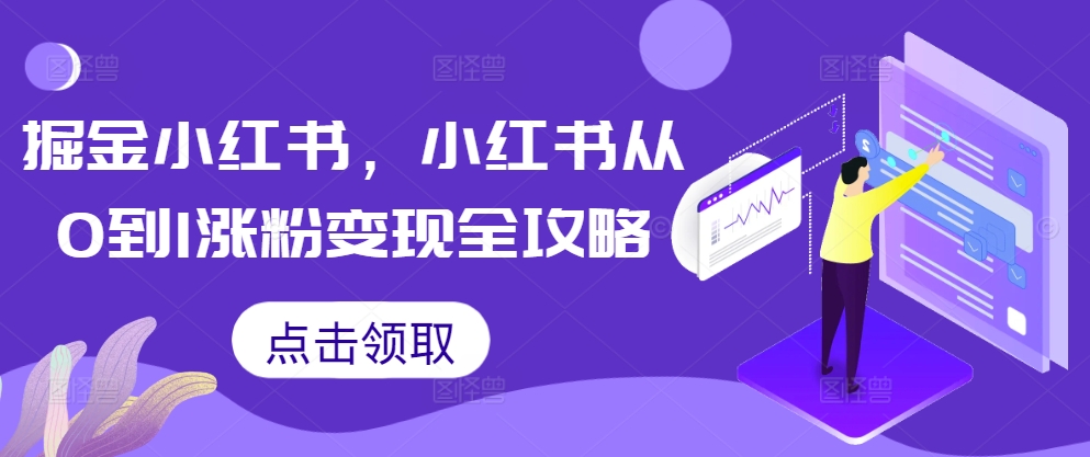掘金小红书，小红书从0到1涨粉变现全攻略-优优云网创