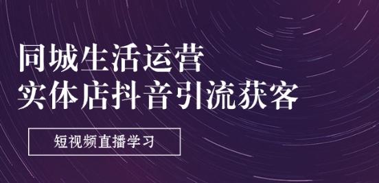 同城生活运营-实体店抖音引流获客：短视频直播学习(9节课)-优优云网创