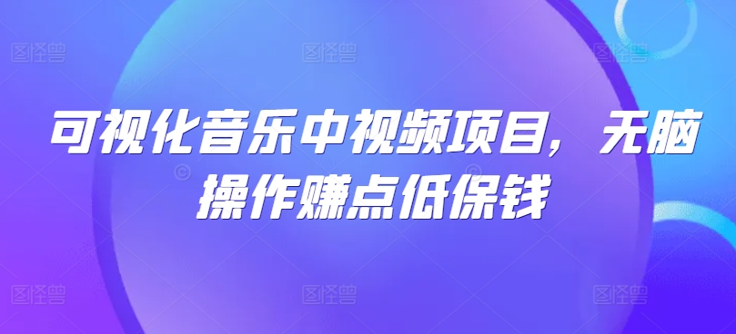 可视化音乐中视频项目，无脑操作赚点低保钱-优优云网创