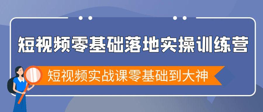 短视频零基础落地实战特训营，短视频实战课零基础到大神-优优云网创