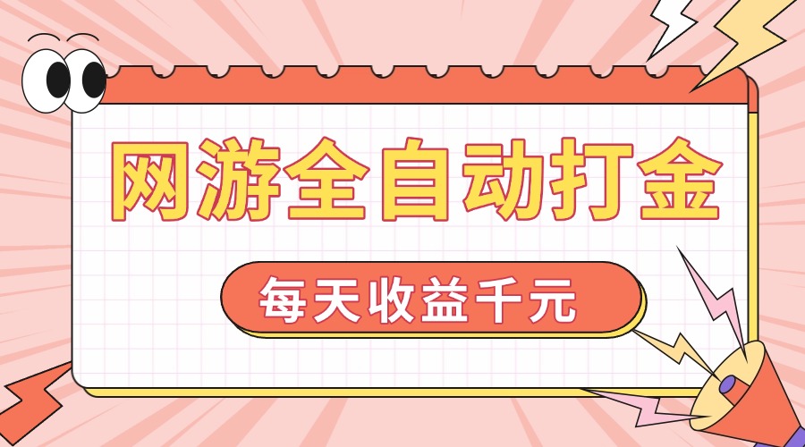 网游全自动打金，每天收益1000+ 简单有手就行-优优云网创