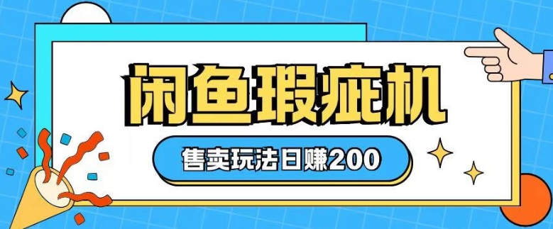 咸鱼瑕疵机售卖玩法0基础也能上手，日入2张-优优云网创