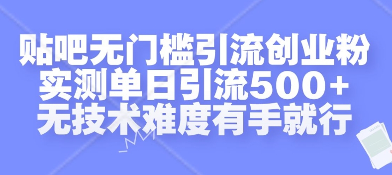 贴吧无门槛引流创业粉，实测单日引流500+，无技术难度有手就行【揭秘】-优优云网创