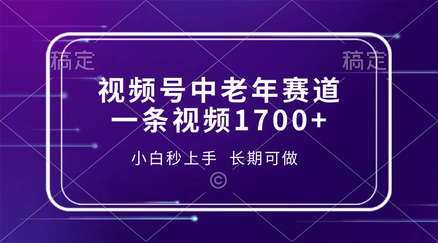 视频号中老年赛道，一条视频1700+，小白秒上手，长期可做-优优云网创