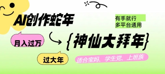 AI创作蛇年各路神仙大拜年，月入过万，有手就行，多平台通用！-优优云网创