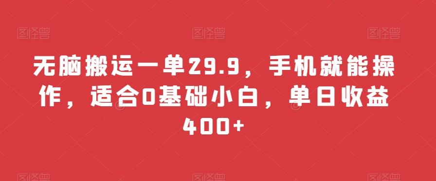无脑搬运一单29.9，手机就能操作，适合0基础小白，单日收益400+-优优云网创