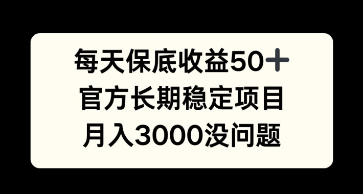 每天收益保底50+，官方长期稳定项目，月入3000没问题【揭秘】-优优云网创
