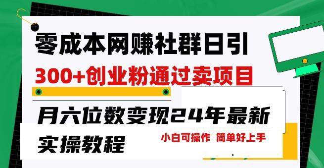 零成本网创群日引300+创业粉，卖项目月六位数变现，门槛低好上手，24年最新实操教程【揭秘】-优优云网创