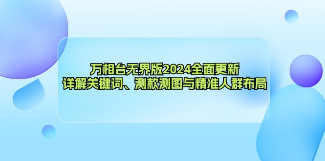 万相台无界版2024全面更新，详解关键词、测款测图与精准人群布局-优优云网创