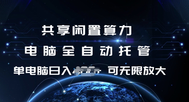共享闲置算力，电脑全自动托管， 单机日入1张，可矩阵放大【揭秘】-优优云网创