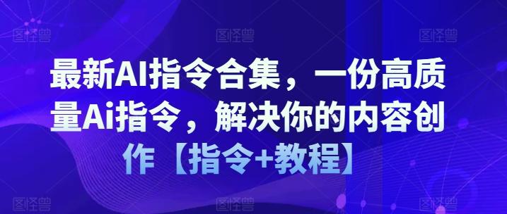 最新AI指令合集，一份高质量Ai指令，解决你的内容创作【指令+教程】-优优云网创