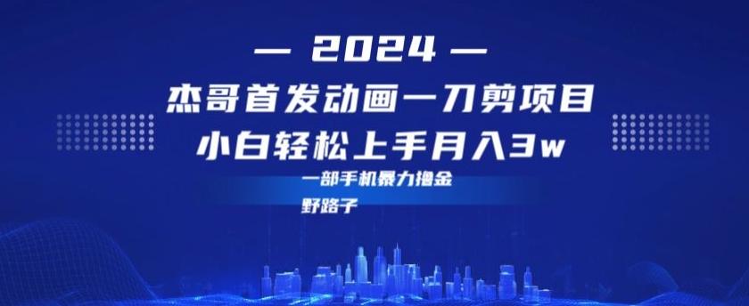 最新首发动画一刀剪野路子暴力撸金月入3w小白轻松上手-优优云网创