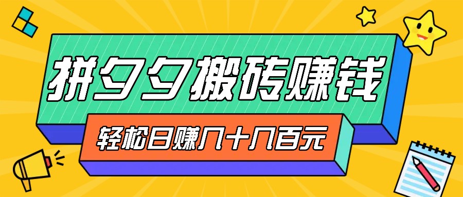 拼夕夕搬砖零撸新手小白可做，三重获利稳稳变现，无脑操作日入几十几百元-优优云网创
