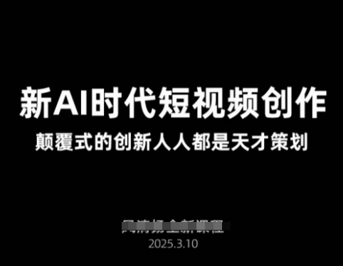 AI新时代短视频创作2025年3月新课，​颠覆式的创新人人都是天才策划-优优云网创