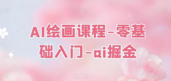 AI绘画课程-零基础入门-ai掘金-优优云网创