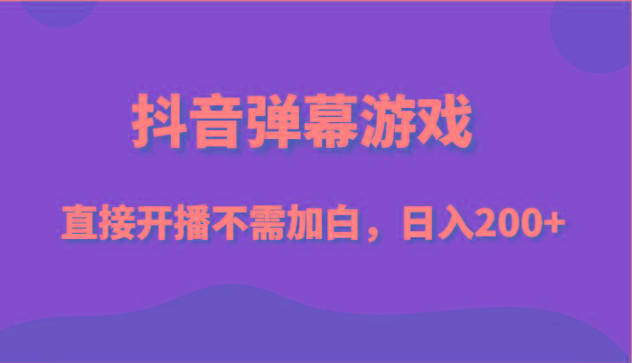 抖音弹幕游戏，直接开播不需要加白操作，小白日入200+-优优云网创