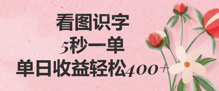 看图识字，5秒一单，单日收益轻松400+-优优云网创