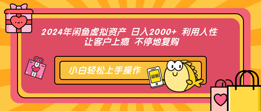 2024年闲鱼虚拟资产 日入2000+ 利用人性 让客户上瘾 不停地复购-优优云网创