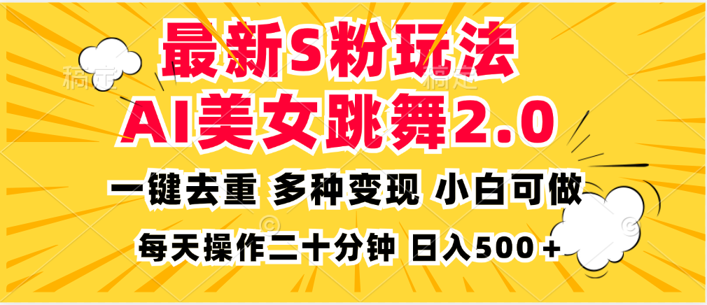 最新S粉玩法，AI美女跳舞，项目简单，多种变现方式，小白可做，日入500…-优优云网创