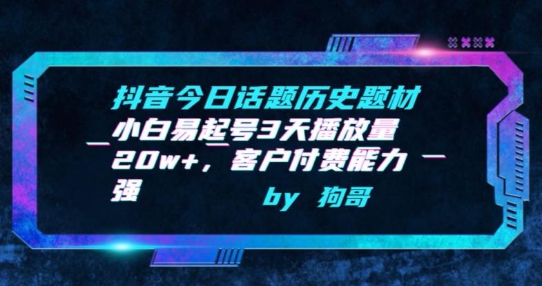 抖音今日话题历史题材-小白易起号3天播放量20w+，客户付费能力强【揭秘】-优优云网创