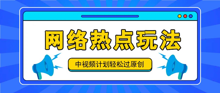 中视频计划之网络热点玩法，每天几分钟利用热点拿收益！-优优云网创