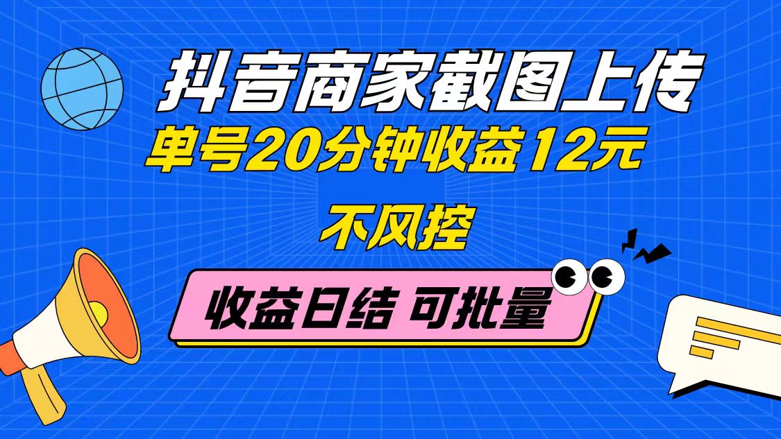 抖音商家截图上传 单号20分钟收益12元 不风控 批量无限做 收益日结-优优云网创