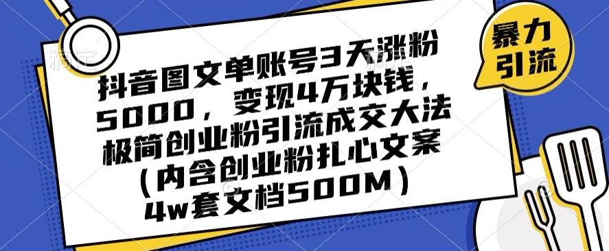 抖音图文单账号3天涨粉5000，变现4万块钱，极简创业粉引流成交大法-优优云网创