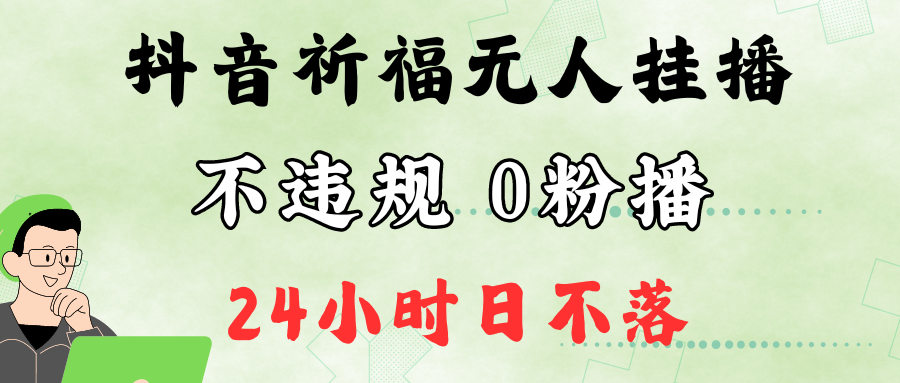 抖音最新祈福无人挂播，单日撸音浪收2万+0粉手机可开播，新手小白一看就会-优优云网创