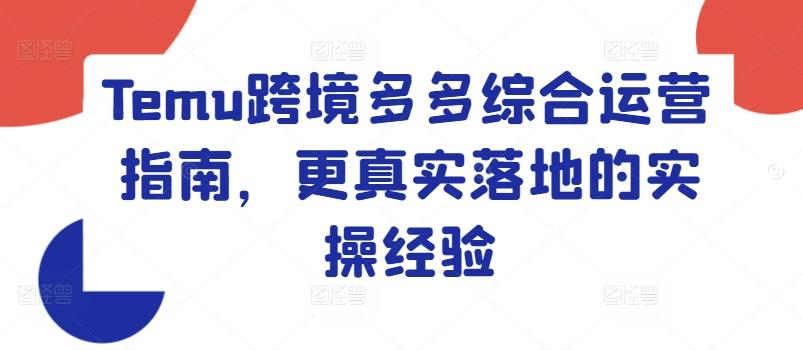 Temu跨境多多综合运营指南，更真实落地的实操经验-优优云网创
