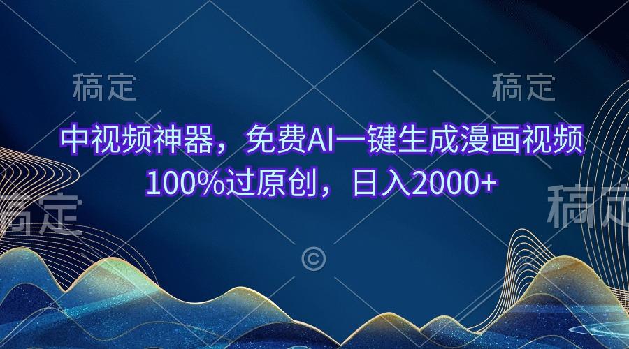 中视频神器，免费AI一键生成漫画视频100%过原创，日入2000+-优优云网创