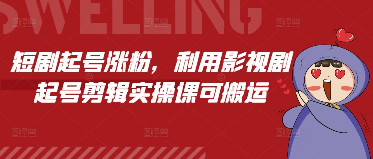 短剧起号涨粉，利用影视剧起号剪辑实操课可搬运-优优云网创