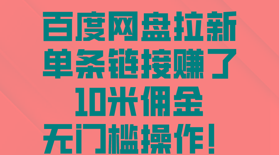 百度网盘拉新，单条链接赚了10米佣金，无门槛操作！-优优云网创
