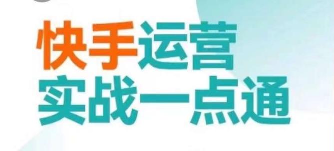 快手运营实战一点通，这套课用小白都能学会的方法教你抢占用户，做好生意-优优云网创