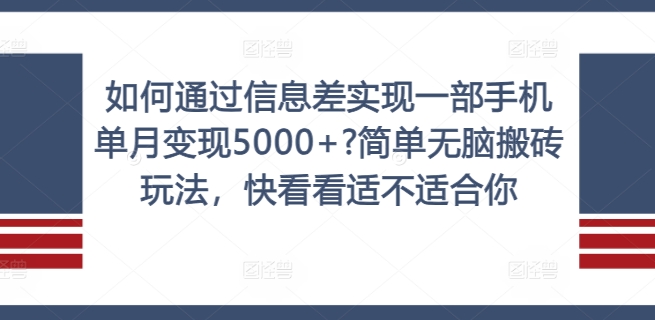 如何通过信息差实现一部手机单月变现5000+?简单无脑搬砖玩法，快看看适不适合你【揭秘】-优优云网创