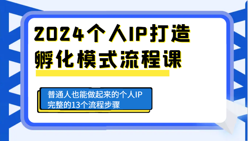 2024个人IP打造孵化模式流程课，普通人也能做起来的个人IP完整的13个流程步骤-优优云网创