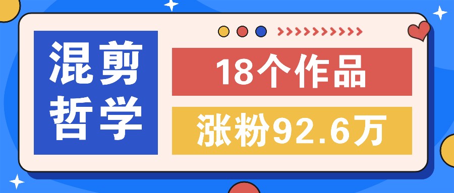 短视频混剪哲学号，小众赛道大爆款18个作品，涨粉92.6万！-优优云网创