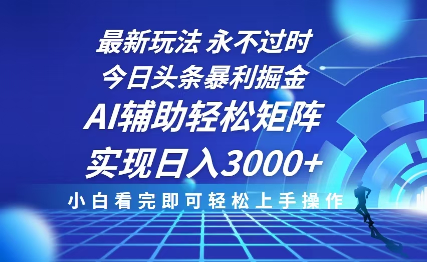 今日头条最新暴利掘金玩法，思路简单，AI辅助，复制粘贴轻松矩阵日入3000+-优优云网创