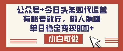 公众号+今日头条双代运营，有账号就行，单日稳定变现8张【揭秘】-优优云网创
