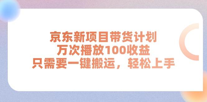 京东新项目带货计划，万次播放100收益，只需要一键搬运，轻松上手-优优云网创