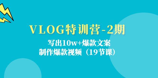 VLOG特训营-2期：写出10w+爆款文案，制作爆款视频(19节课-优优云网创