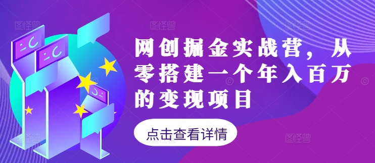 网创掘金实战营，从零搭建一个年入百万的变现项目(持续更新)-优优云网创
