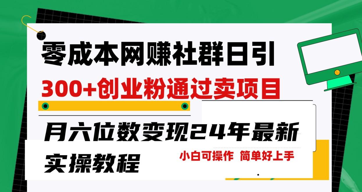 零成本网赚群日引300+创业粉，卖项目月六位数变现，门槛低好上手！24年最新方法-优优云网创