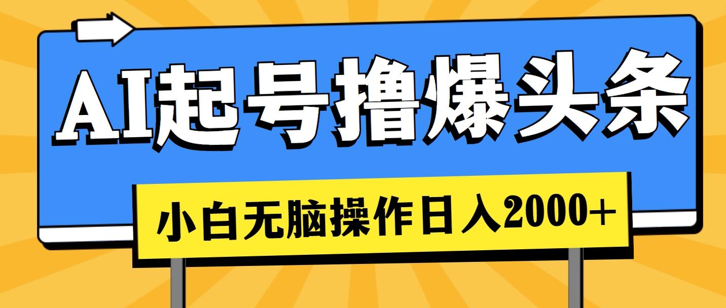 AI起号撸爆头条，小白也能操作，日入2000+-优优云网创
