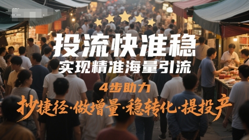 投流快准稳，实现精准海量引流，4步助力，抄捷径·做增量·稳转化·提投产-优优云网创