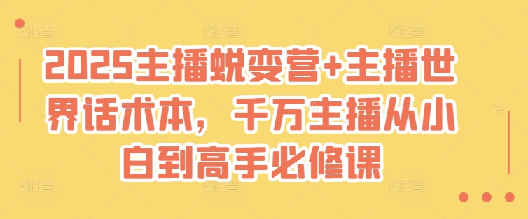 2025主播蜕变营+主播世界话术本，千万主播从小白到高手必修课-优优云网创
