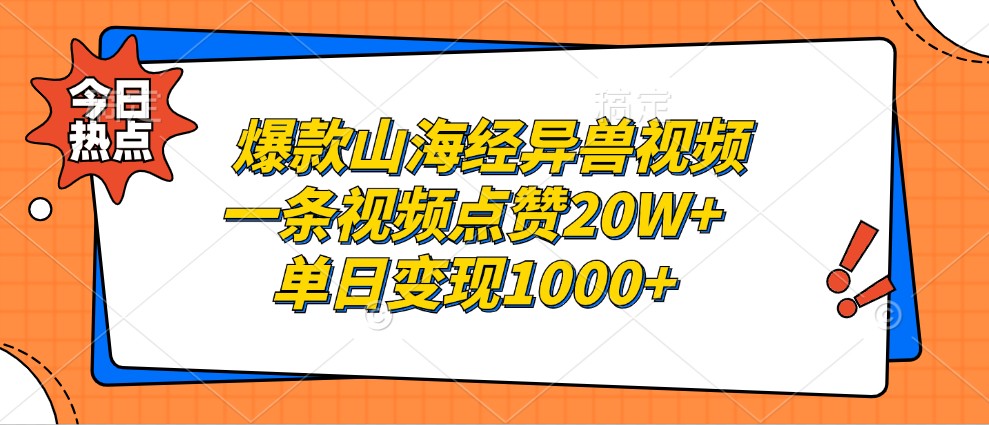 爆款山海经异兽视频，一条视频点赞20W+，单日变现1000+-优优云网创