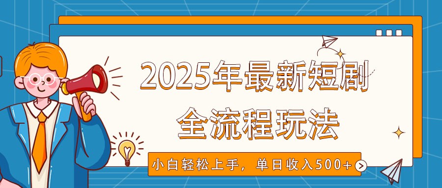 2025年最新短剧玩法，全流程实操，小白轻松上手，视频号抖音同步分发，单日收入500+-优优云网创