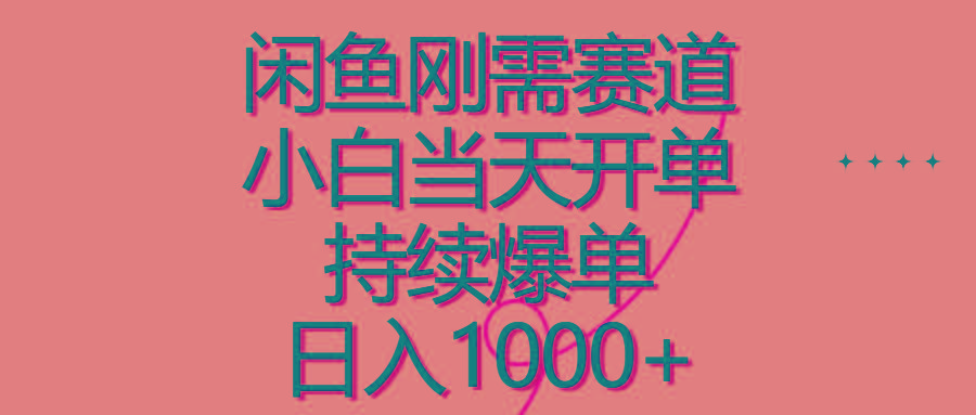 闲鱼刚需赛道，小白当天开单，持续爆单，日入1000+-优优云网创