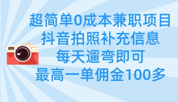 超简单0成本兼职项目，拍照补充信息，每天遛弯即可，最高一单佣金100多-优优云网创