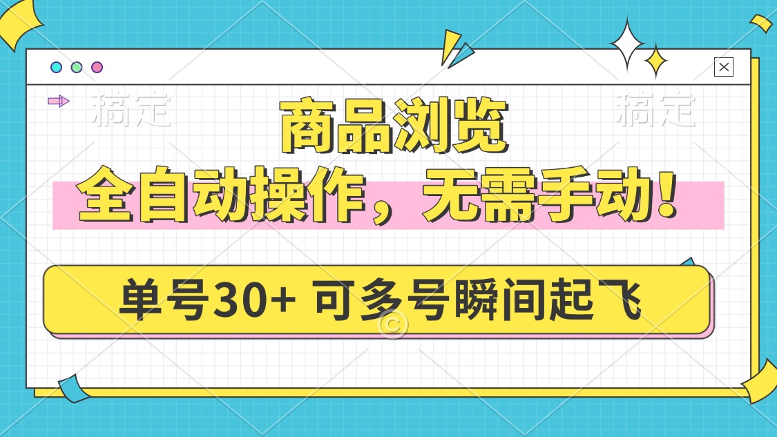 商品浏览，全自动操作，无需手动，单号一天30+，多号矩阵，瞬间起飞-优优云网创